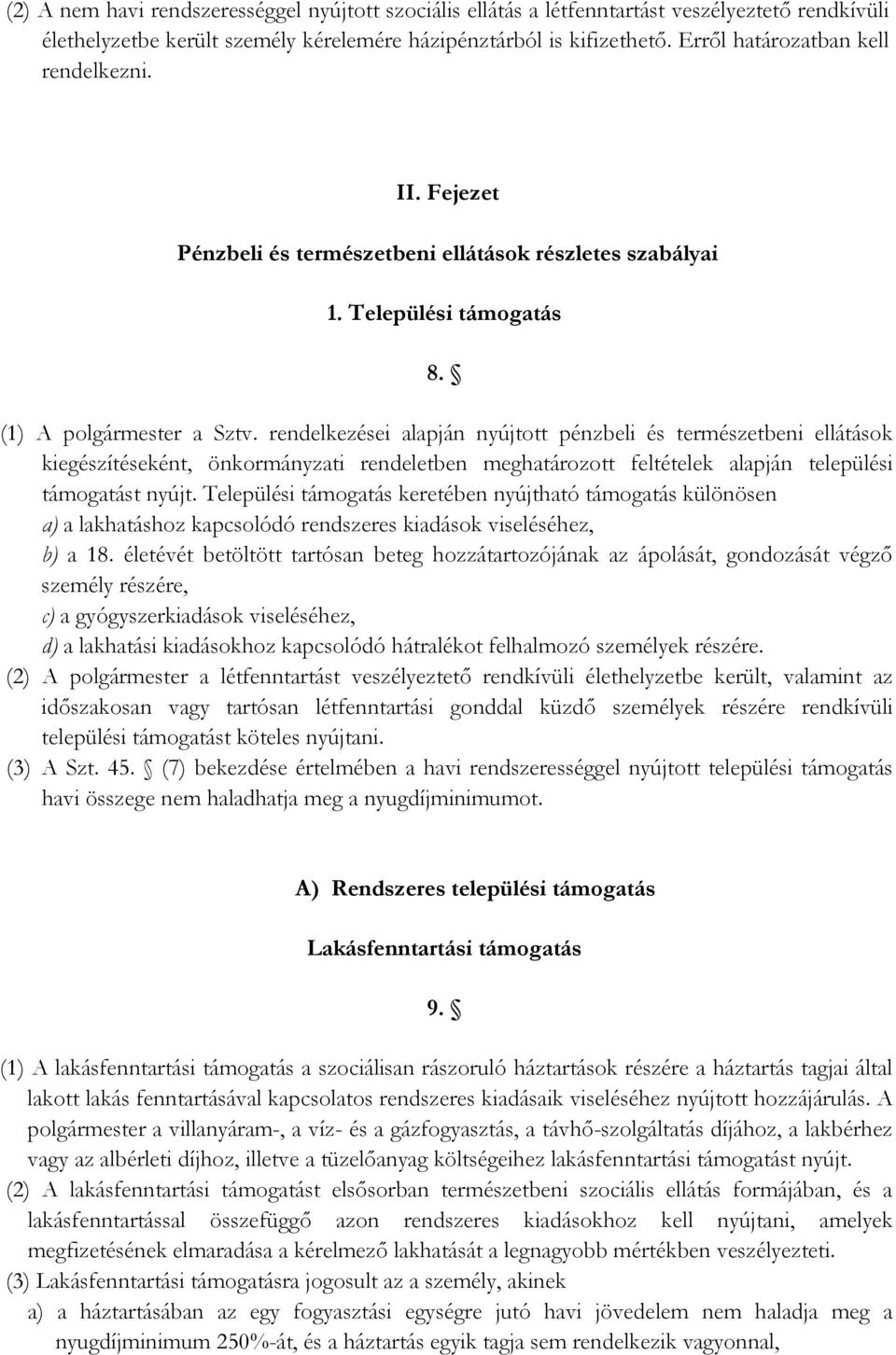 rendelkezései alapján nyújtott pénzbeli és természetbeni ellátások kiegészítéseként, önkormányzati rendeletben meghatározott feltételek alapján települési támogatást nyújt.