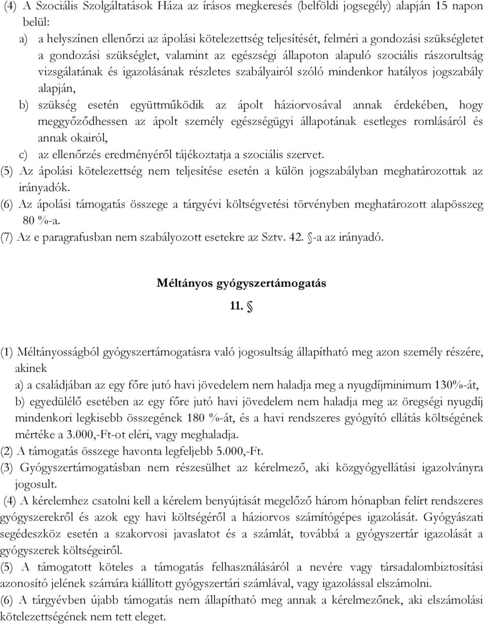 esetén együttműködik az ápolt háziorvosával annak érdekében, hogy meggyőződhessen az ápolt személy egészségügyi állapotának esetleges romlásáról és annak okairól, c) az ellenőrzés eredményéről