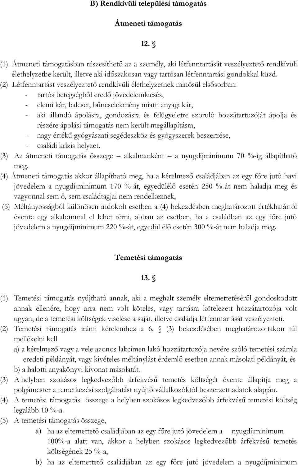 (2) Létfenntartást veszélyeztető rendkívüli élethelyzetnek minősül elsősorban: - tartós betegségből eredő jövedelemkiesés, - elemi kár, baleset, bűncselekmény miatti anyagi kár, - aki állandó