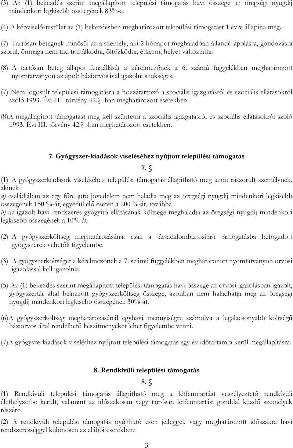 (7) Tartósan betegnek minősül az a személy, aki 2 hónapot meghaladóan állandó ápolásra, gondozásra szorul, önmaga nem tud tisztálkodni, öltözködni, étkezni, helyet változtatni.