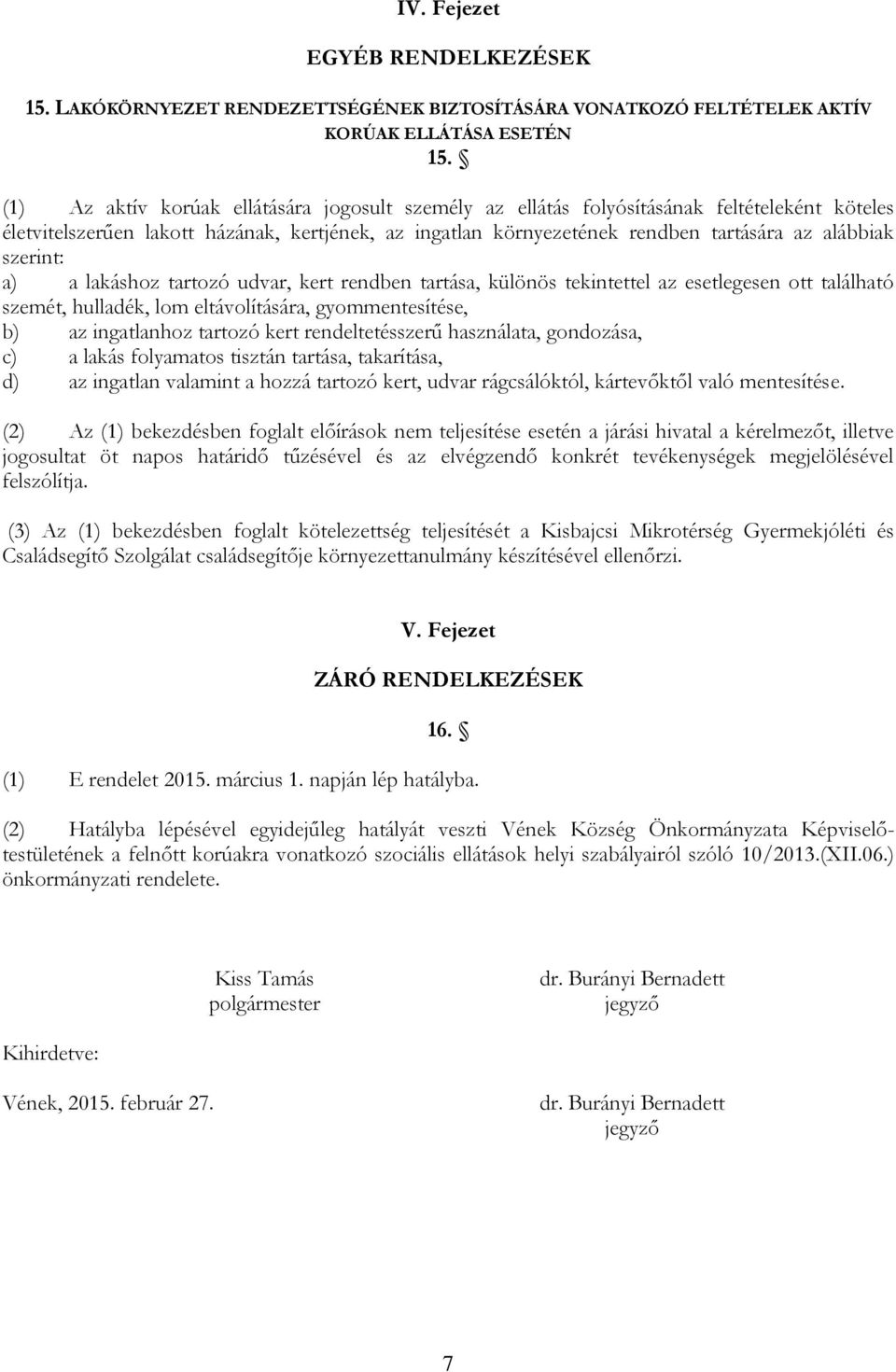 szerint: a) a lakáshoz tartozó udvar, kert rendben tartása, különös tekintettel az esetlegesen ott található szemét, hulladék, lom eltávolítására, gyommentesítése, b) az ingatlanhoz tartozó kert