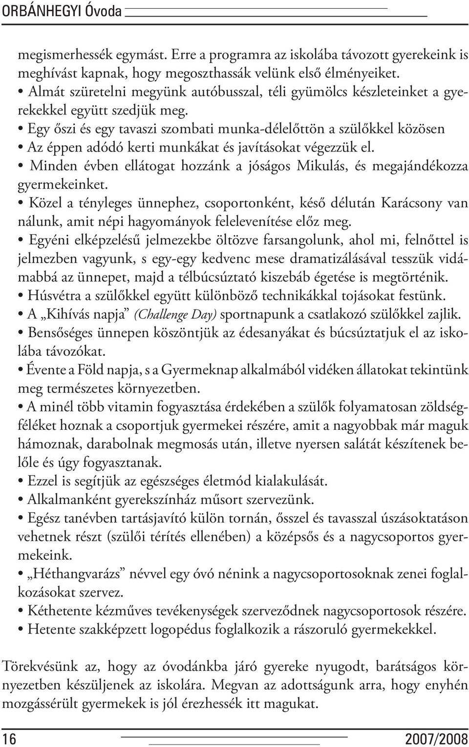 Egy őszi és egy tavaszi szombati munka-délelőttön a szülőkkel közösen Az éppen adódó kerti munkákat és javításokat végezzük el.