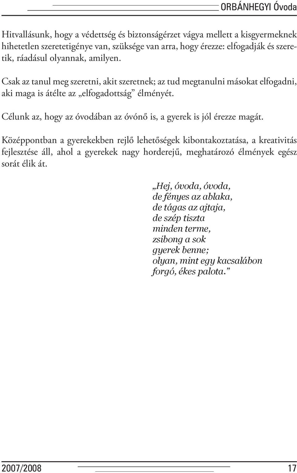 Célunk az, hogy az óvodában az óvónő is, a gyerek is jól érezze magát.