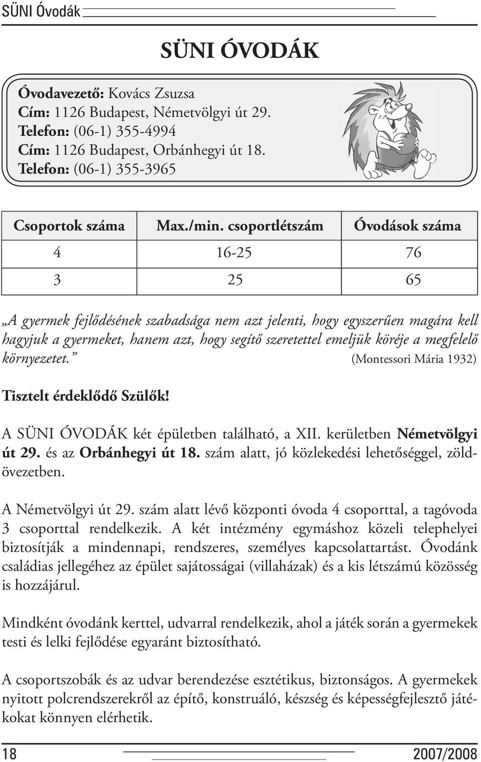 köréje a megfelelő környezetet. (Montessori Mária 1932) Tisztelt érdeklődő Szülők! A SÜNI ÓVODÁK két épületben található, a XII. kerületben Németvölgyi út 29. és az Orbánhegyi út 18.