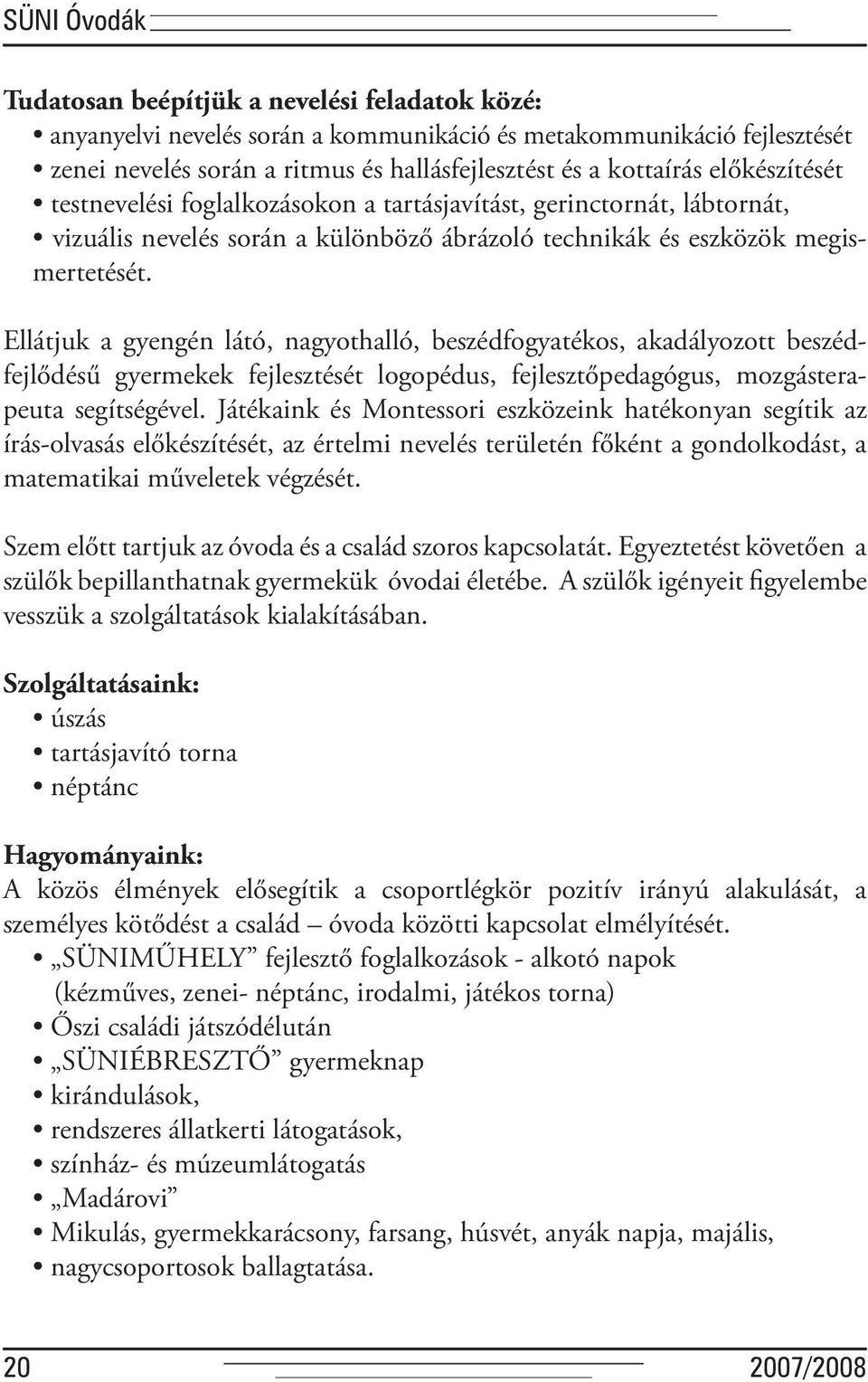 Ellátjuk a gyengén látó, nagyothalló, beszédfogyatékos, akadályozott be szédfejlődésű gyermekek fejlesztését logopédus, fejlesztőpedagógus, moz gás terape uta segítségével.