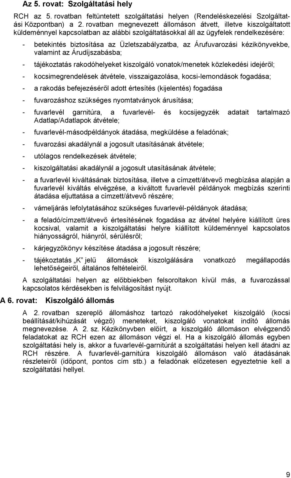 Árufuvarozási kézikönyvekbe, valamint az Árudíjszabásba; - tájékoztatás rakodóhelyeket kiszolgáló vonatok/menetek közlekedési idejéről; - kocsimegrendelések átvétele, visszaigazolása,