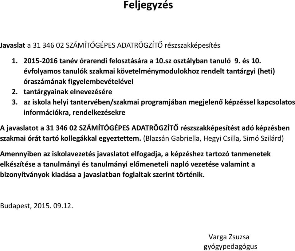 az iskola helyi tantervében/szakmai programjában megjelenő képzéssel kapcsolatos információkra, rendelkezésekre A javaslatot a 31 346 02 SZÁMÍTÓGÉPES ADATRÖGZÍTŐ részszakképesítést adó képzésben