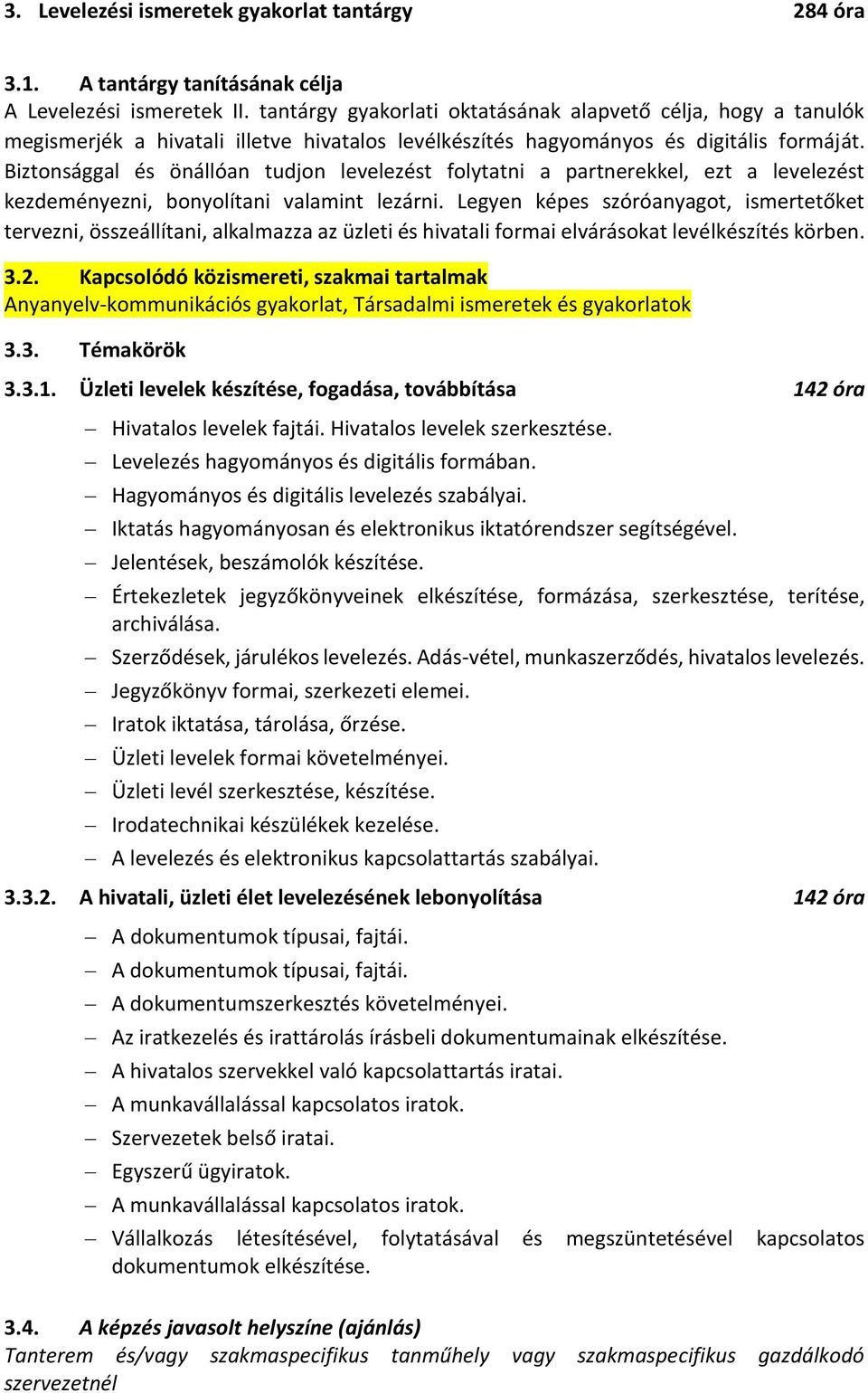 Biztonsággal és önállóan tudjon levelezést folytatni a partnerekkel, ezt a levelezést kezdeményezni, bonyolítani valamint lezárni.