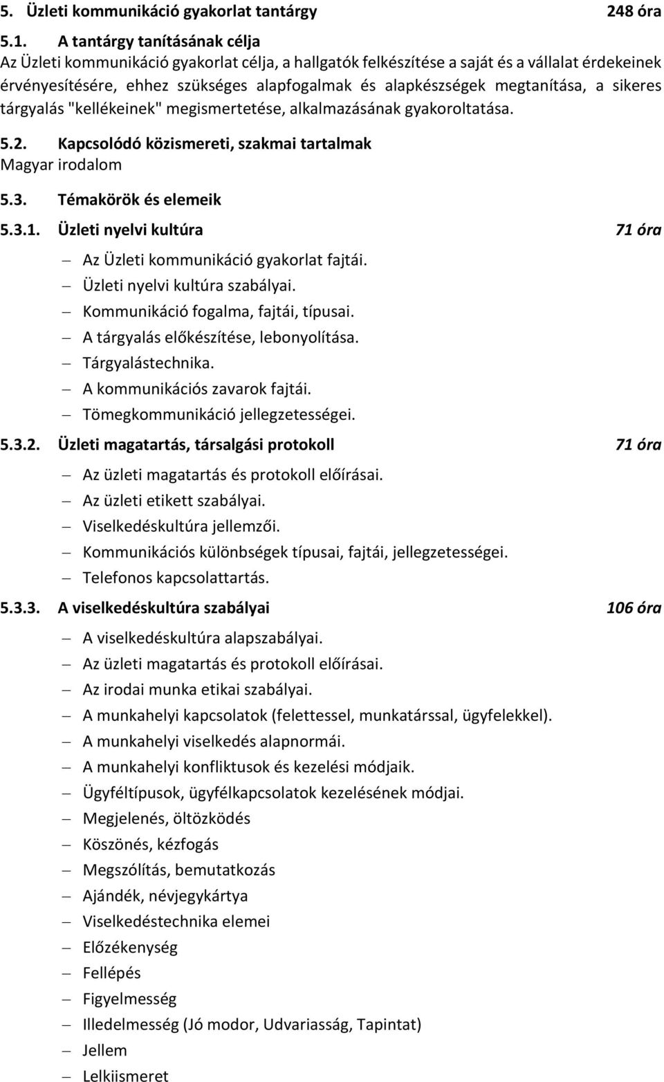 megtanítása, a sikeres tárgyalás "kellékeinek" megismertetése, alkalmazásának gyakoroltatása. 5.2. Kapcsolódó közismereti, szakmai tartalmak Magyar irodalom 5.3. Témakörök és elemeik 5.3.1.