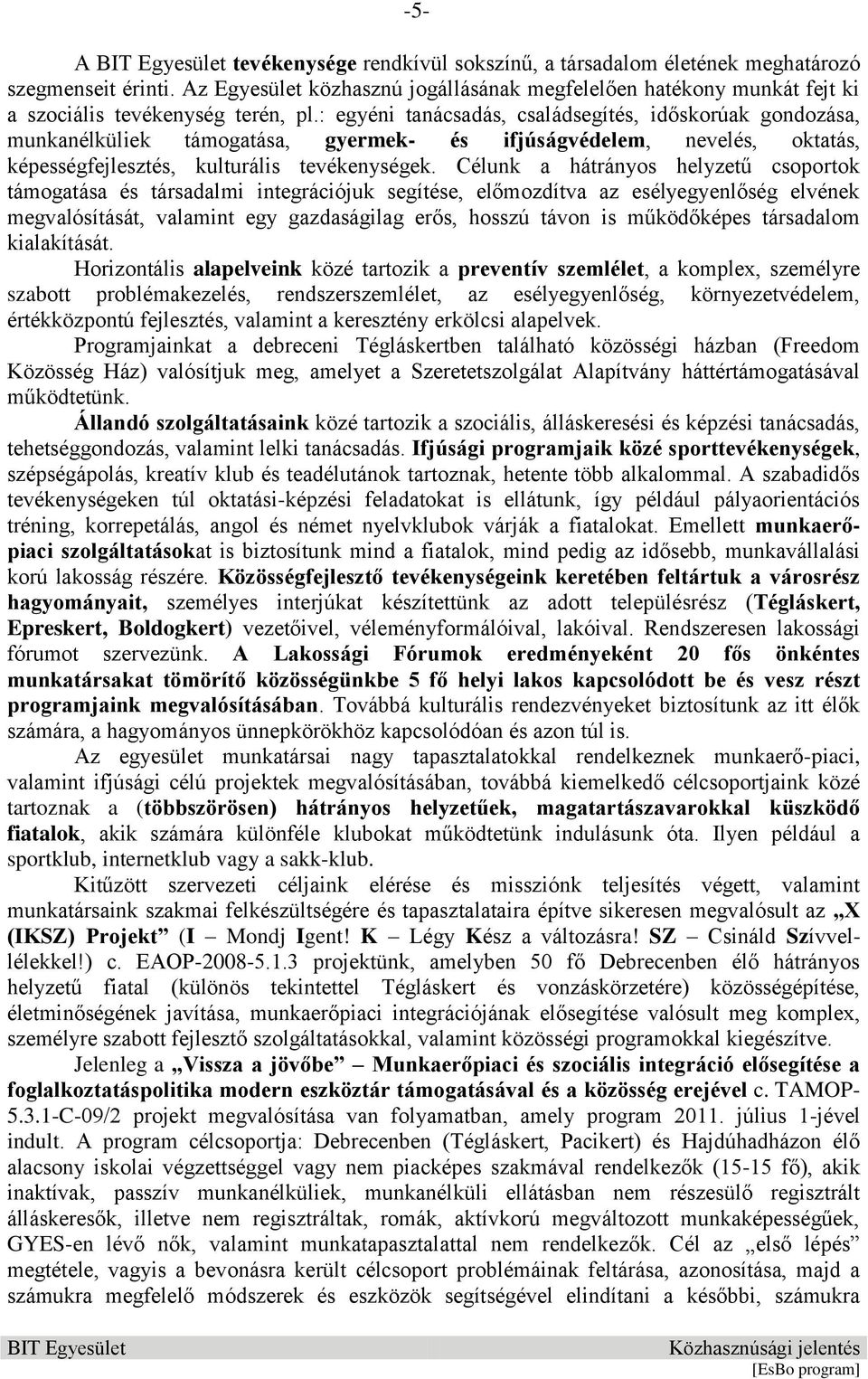 Célunk a hátrányos helyzetű csoportok támogatása és társadalmi integrációjuk segítése, előmozdítva az esélyegyenlőség elvének megvalósítását, valamint egy gazdaságilag erős, hosszú távon is