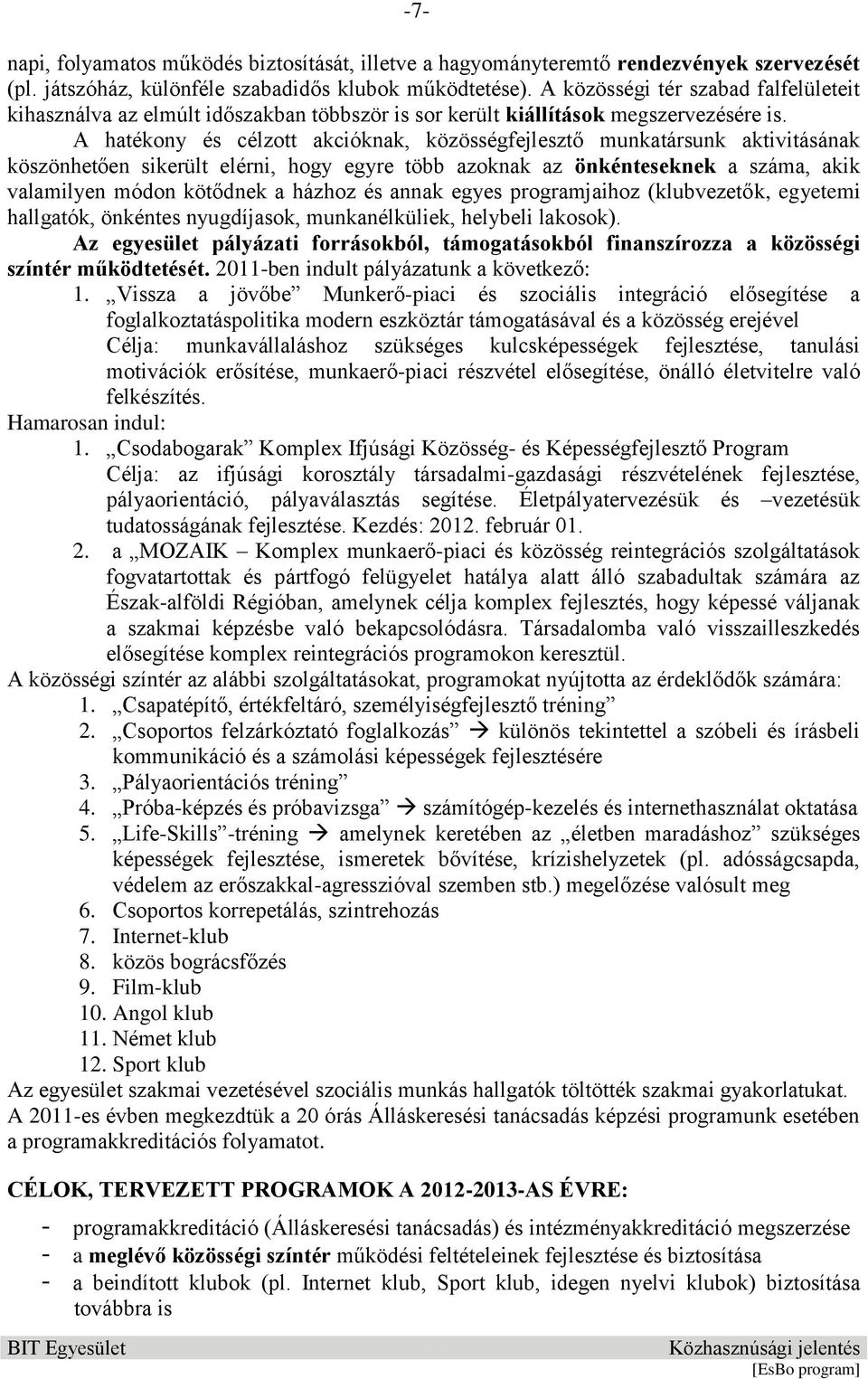 A hatékony és célzott akcióknak, közösségfejlesztő munkatársunk aktivitásának köszönhetően sikerült elérni, hogy egyre több azoknak az önkénteseknek a száma, akik valamilyen módon kötődnek a házhoz