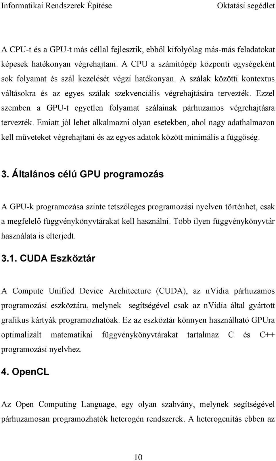 Emiatt jól lehet alkalmazni olyan esetekben, ahol nagy adathalmazon kell műveteket végrehajtani és az egyes adatok között minimális a függőség. 3.