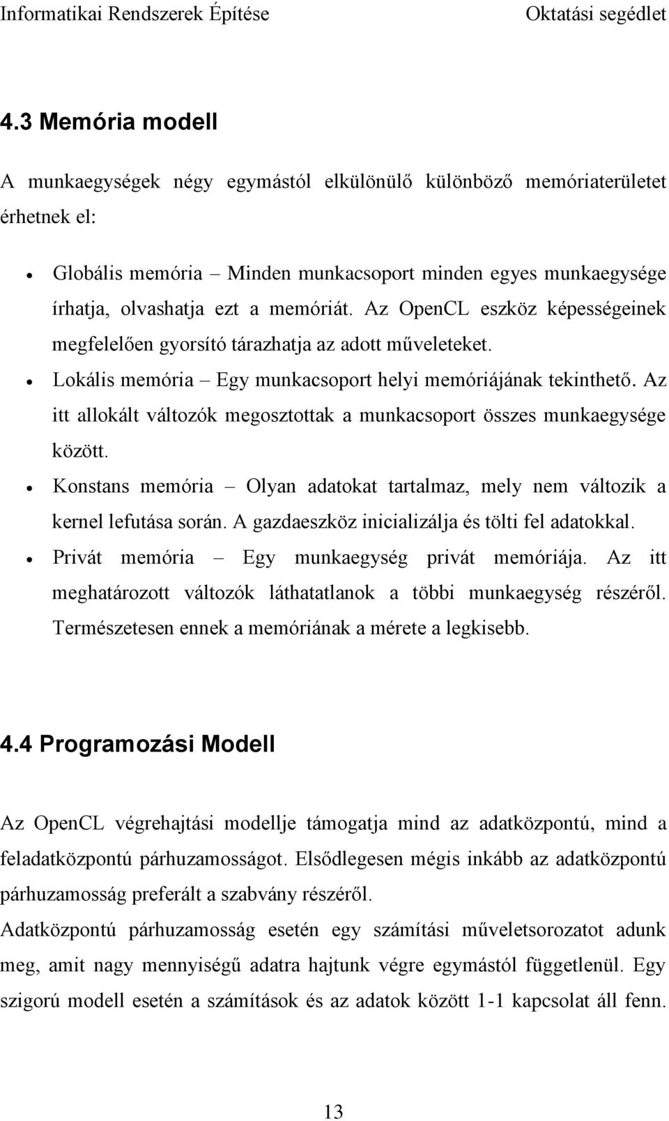 Az itt allokált változók megosztottak a munkacsoport összes munkaegysége között. Konstans memória Olyan adatokat tartalmaz, mely nem változik a kernel lefutása során.