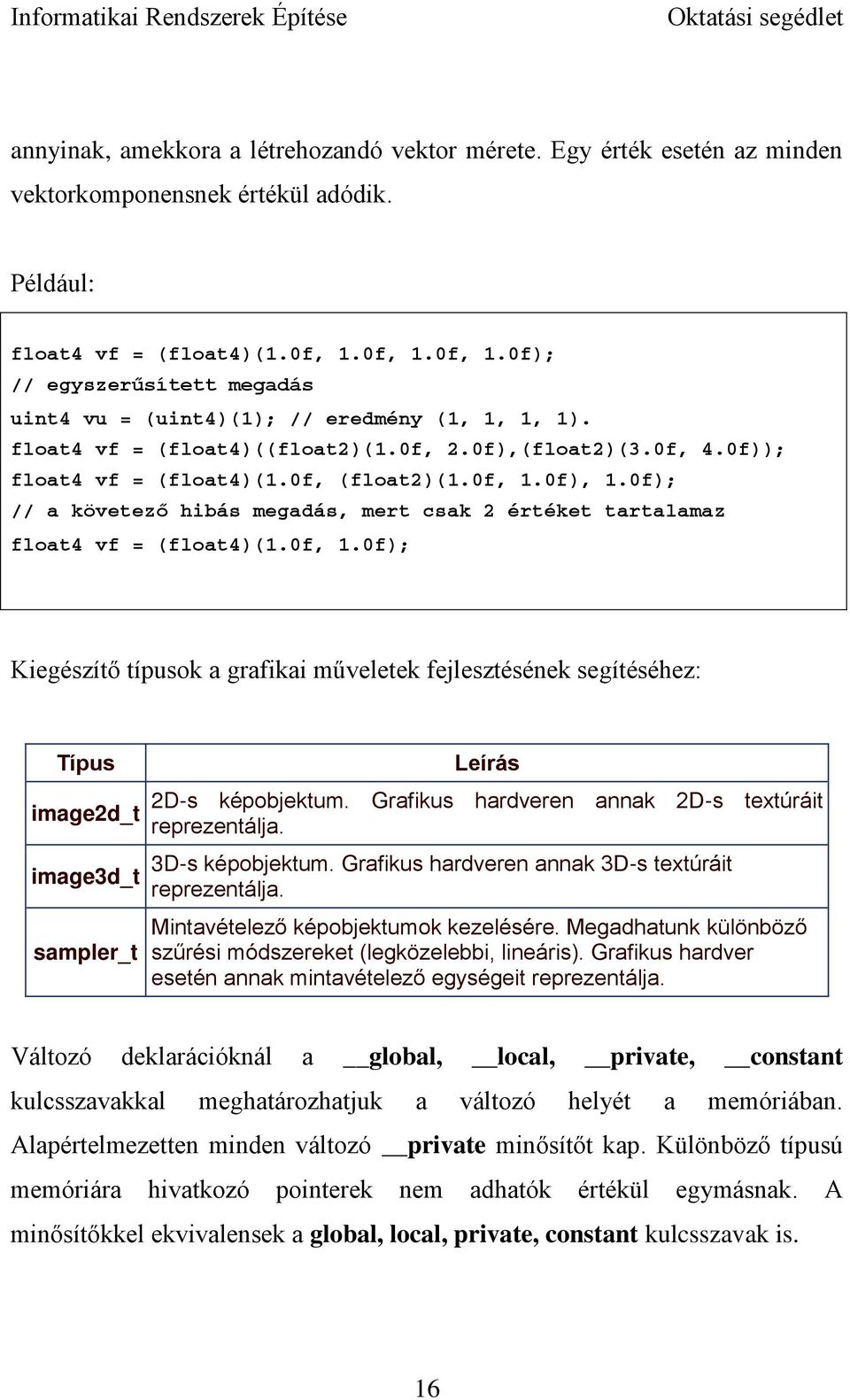 0f, 1.0f), 1.0f); // a követező hibás megadás, mert csak 2 értéket tartalamaz float4 vf = (float4)(1.0f, 1.0f); Kiegészítő típusok a grafikai műveletek fejlesztésének segítéséhez: Típus image2d_t image3d_t sampler_t Leírás 2D-s képobjektum.