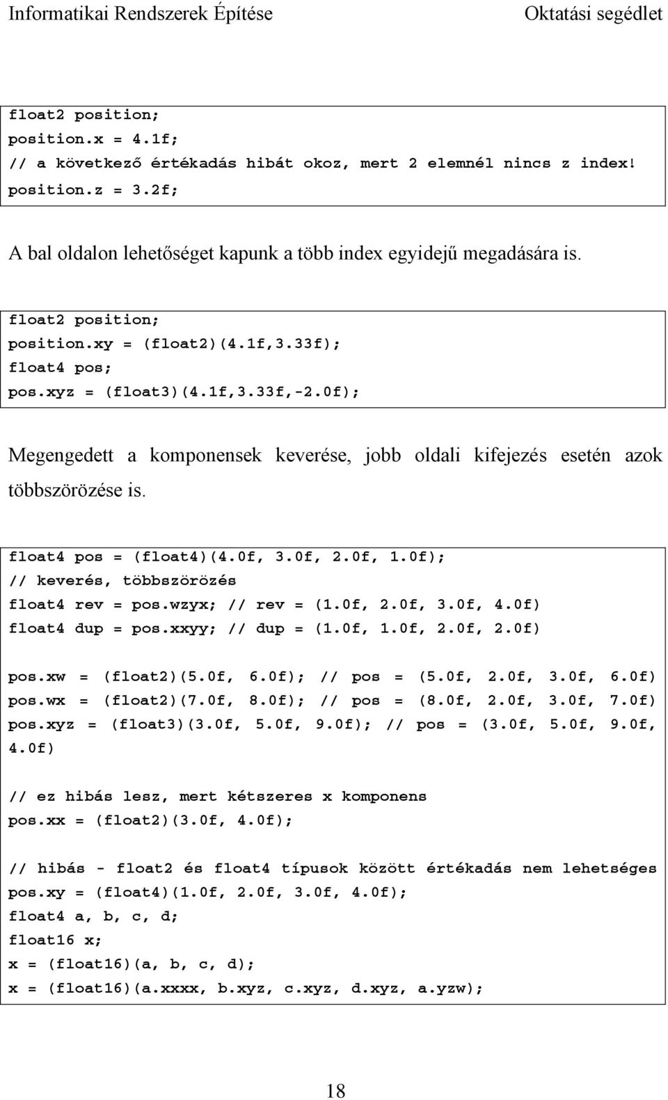 float4 pos = (float4)(4.0f, 3.0f, 2.0f, 1.0f); // keverés, többszörözés float4 rev = pos.wzyx; // rev = (1.0f, 2.0f, 3.0f, 4.0f) float4 dup = pos.xxyy; // dup = (1.0f, 1.0f, 2.0f, 2.0f) pos.