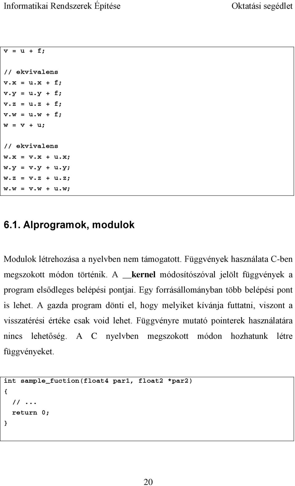 A kernel módosítószóval jelölt függvények a program elsődleges belépési pontjai. Egy forrásállományban több belépési pont is lehet.