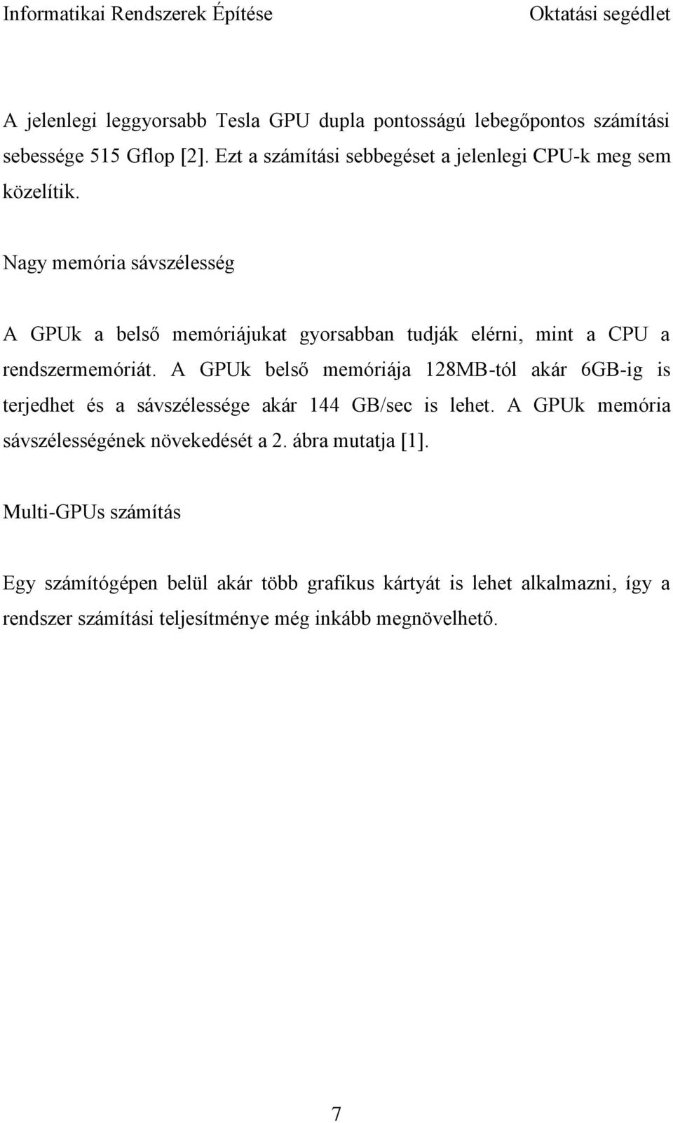 Nagy memória sávszélesség A GPUk a belső memóriájukat gyorsabban tudják elérni, mint a CPU a rendszermemóriát.