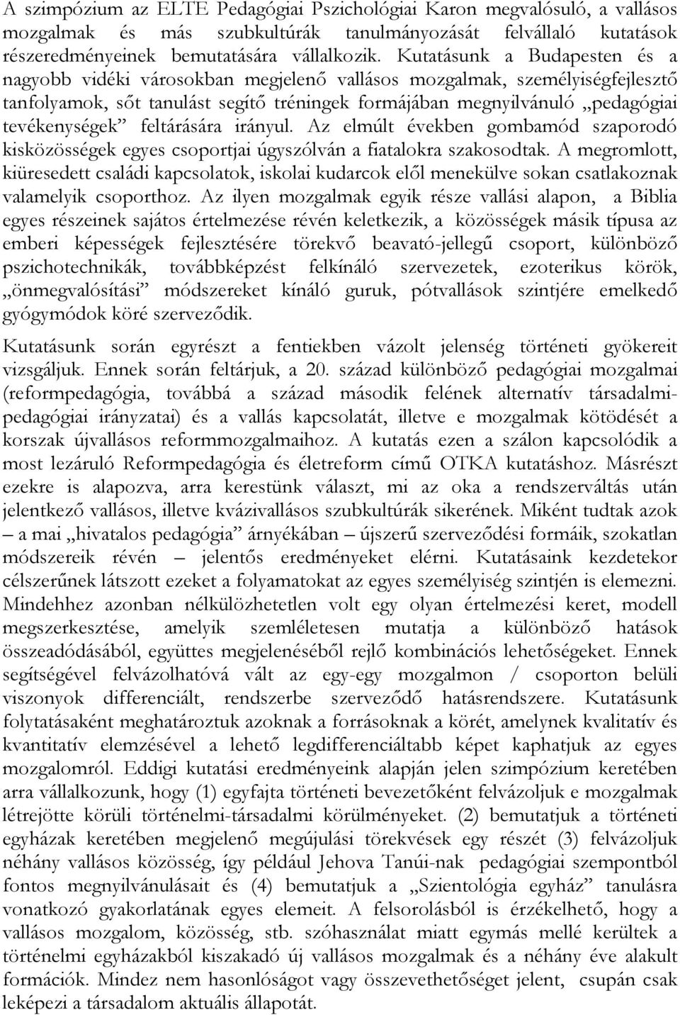 feltárására irányul. Az elmúlt években gombamód szaporodó kisközösségek egyes csoportjai úgyszólván a fiatalokra szakosodtak.