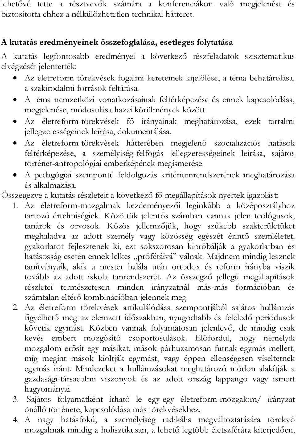 kereteinek kijelölése, a téma behatárolása, a szakirodalmi források feltárása. A téma nemzetközi vonatkozásainak feltérképezése és ennek kapcsolódása, megjelenése, módosulása hazai körülmények között.