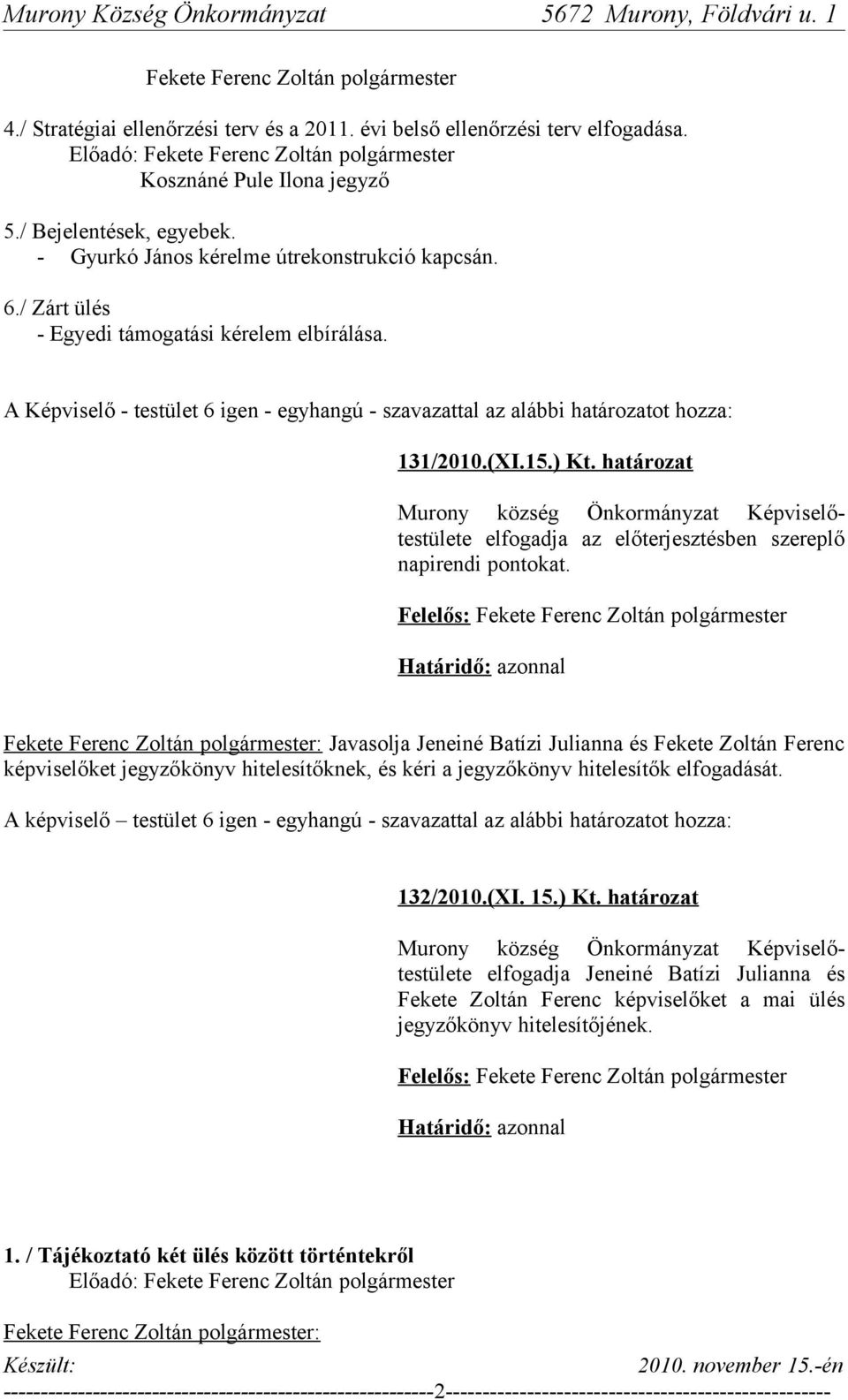 A Képviselő - testület 6 igen - egyhangú - szavazattal az alábbi határozatot hozza: 131/2010.(XI.15.) Kt.