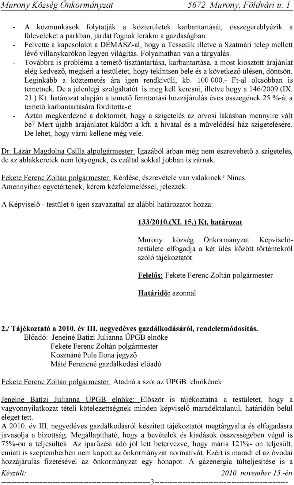 - Továbbra is probléma a temető tisztántartása, karbantartása, a most kiosztott árajánlat elég kedvező, megkéri a testületet, hogy tekintsen bele és a következő ülésen, döntsön.