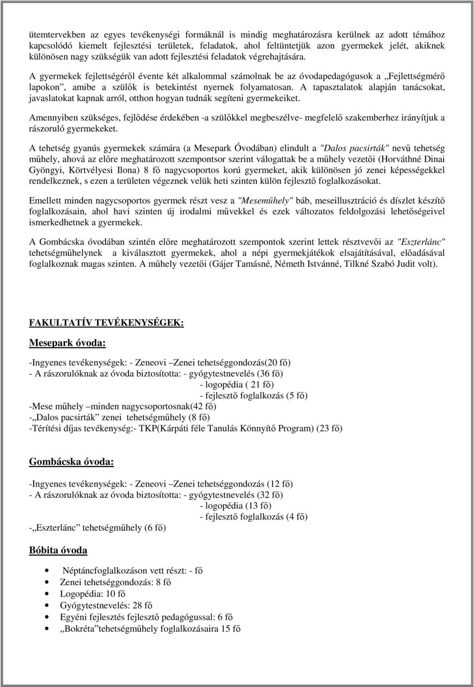 A gyermekek fejlettségéről évente két alkalommal számolnak be az óvodapedagógusok a Fejlettségmérő lapokon, amibe a szülők is betekintést nyernek folyamatosan.