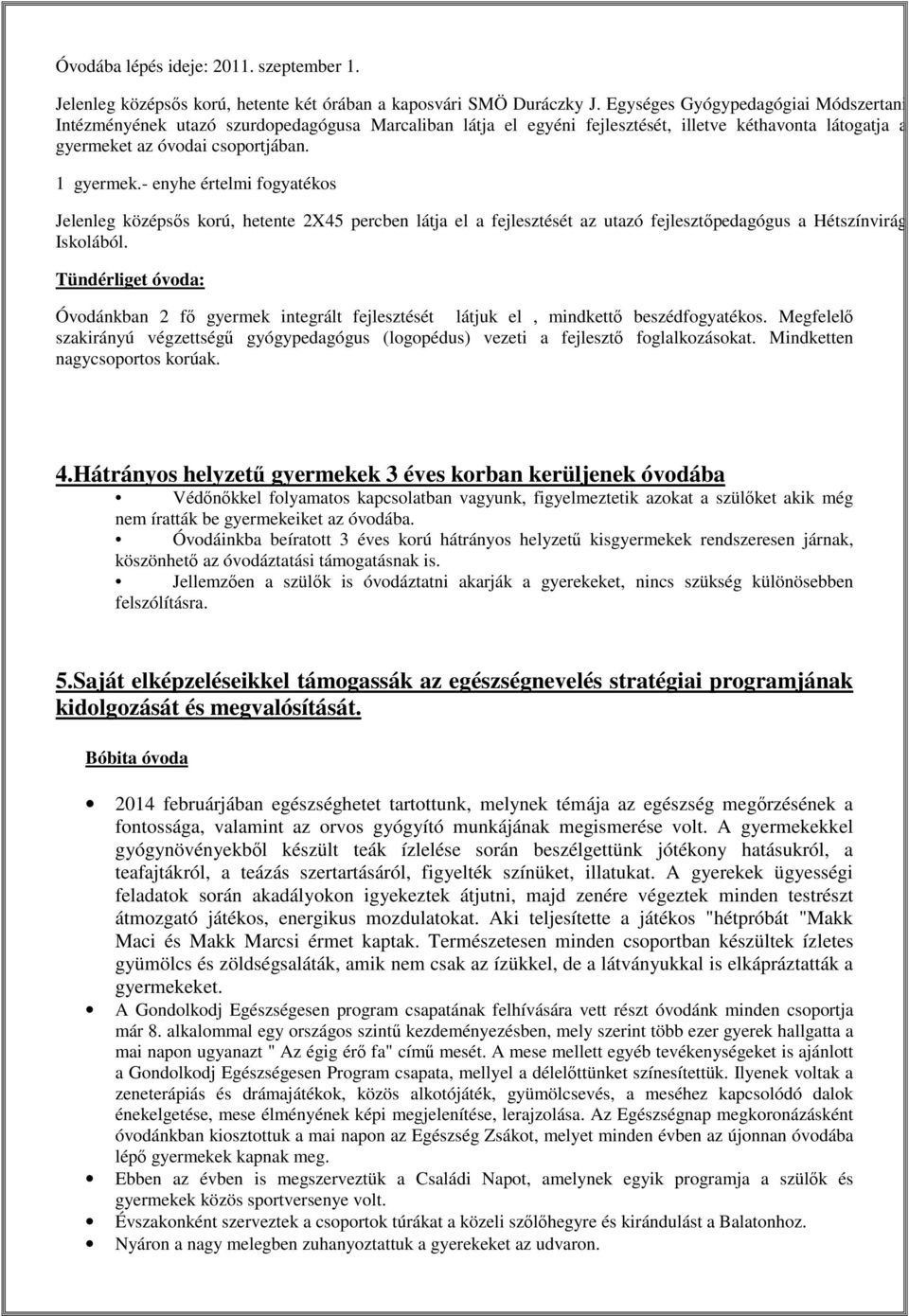 - enyhe értelmi fogyatékos Jelenleg középsős korú, hetente 2X45 percben látja el a fejlesztését az utazó fejlesztőpedagógus a Hétszínvirág Iskolából.