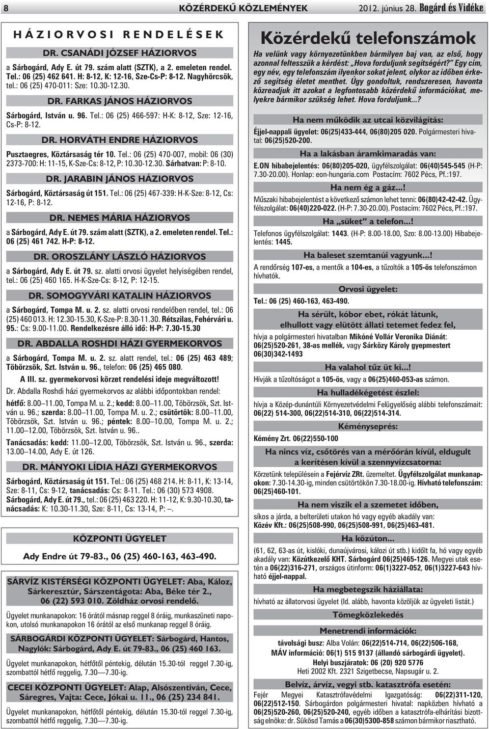 DR. HORVÁTH ENDRE HÁZIORVOS Pusztaegres, Köztársaság tér 10. Tel.: 06 (25) 470-007, mobil: 06 (30) 2373-700: H: 11-15, K-Sze-Cs: 8-12, P: 10.30-12.30. Sárhatvan: P: 8-10. DR.