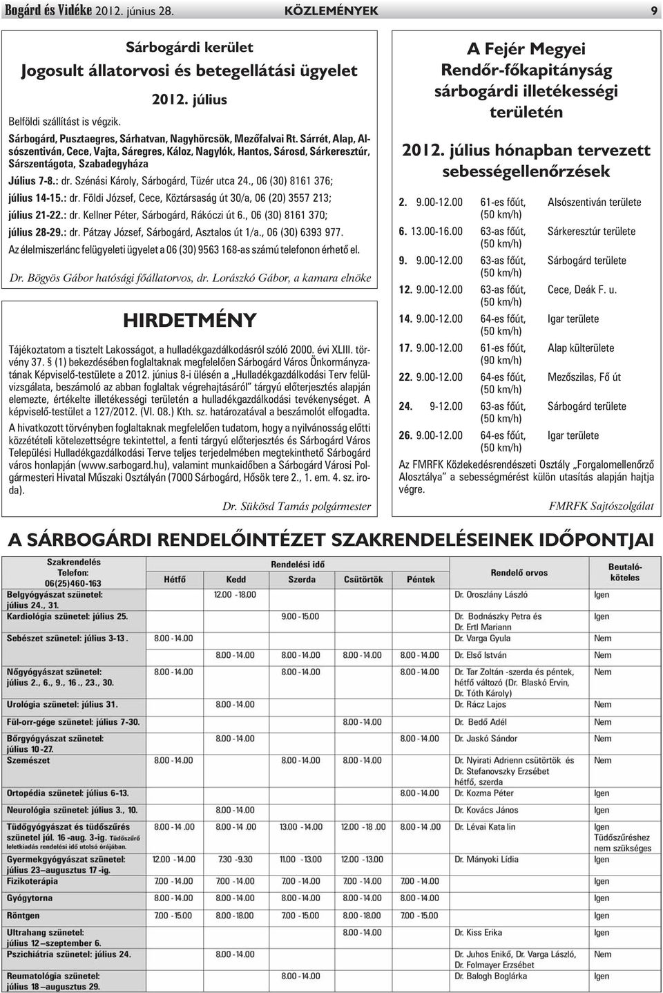 Sárrét, Alap, Alsószentiván, Cece, Vajta, Sáregres, Káloz, Nagylók, Hantos, Sárosd, Sárkeresztúr, Sárszentágota, Szabadegyháza Július 7-8.: dr. Szénási Károly, Sárbogárd, Tüzér utca 24.