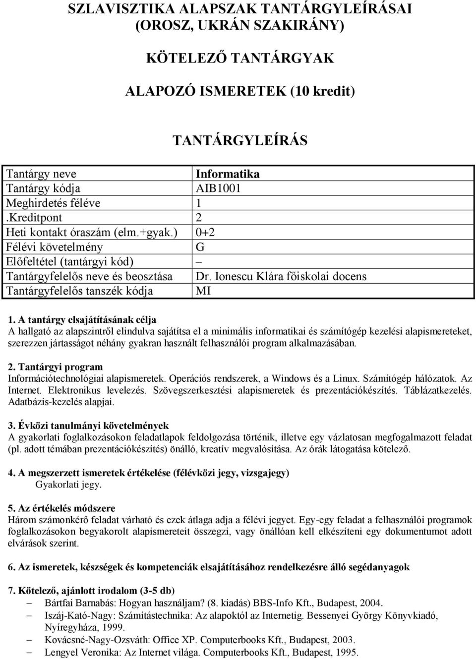 Ionescu Klára főiskolai docens Tantárgyfelelős tanszék kódja MI A hallgató az alapszintről elindulva sajátítsa el a minimális informatikai és számítógép kezelési alapismereteket, szerezzen