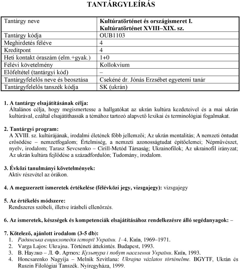 Jónás Erzsébet egyetemi tanár (ukrán) : Általános célja, hogy megismertesse a hallgatókat az ukrán kultúra kezdeteivel és a mai ukrán kultúrával, ezáltal elsajátíthassák a témához tartozó alapvető