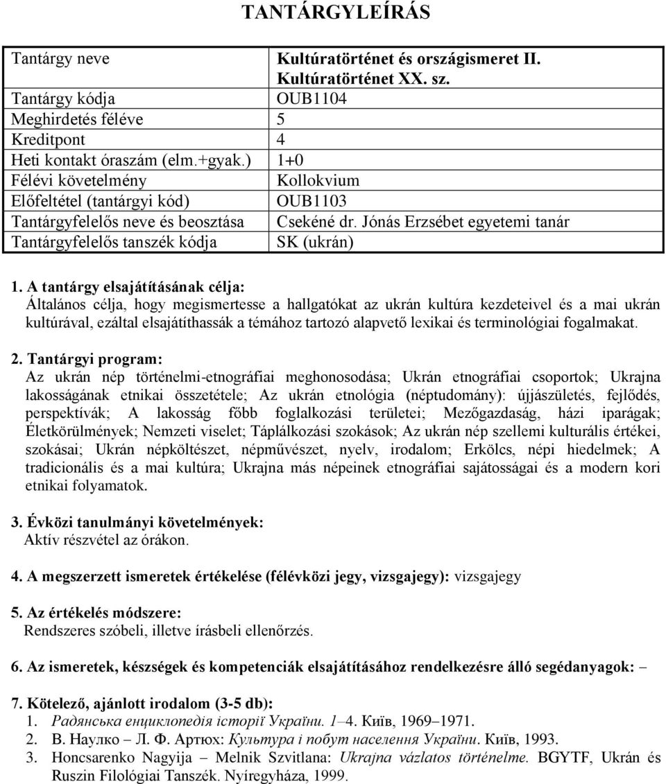 Jónás Erzsébet egyetemi tanár (ukrán) : Általános célja, hogy megismertesse a hallgatókat az ukrán kultúra kezdeteivel és a mai ukrán kultúrával, ezáltal elsajátíthassák a témához tartozó alapvető