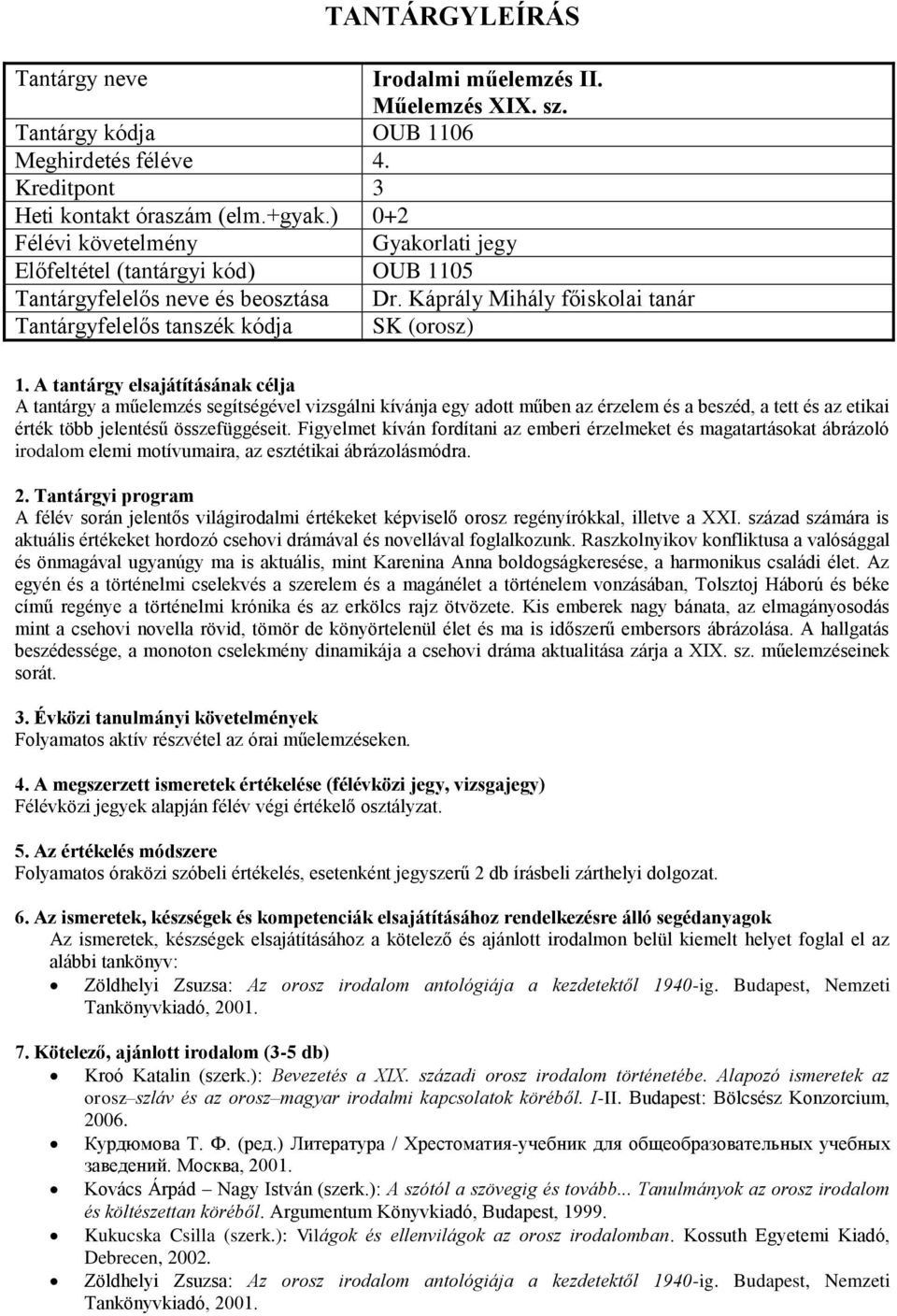 Káprály Mihály főiskolai tanár (orosz) A tantárgy a műelemzés segítségével vizsgálni kívánja egy adott műben az érzelem és a beszéd, a tett és az etikai érték több jelentésű összefüggéseit.