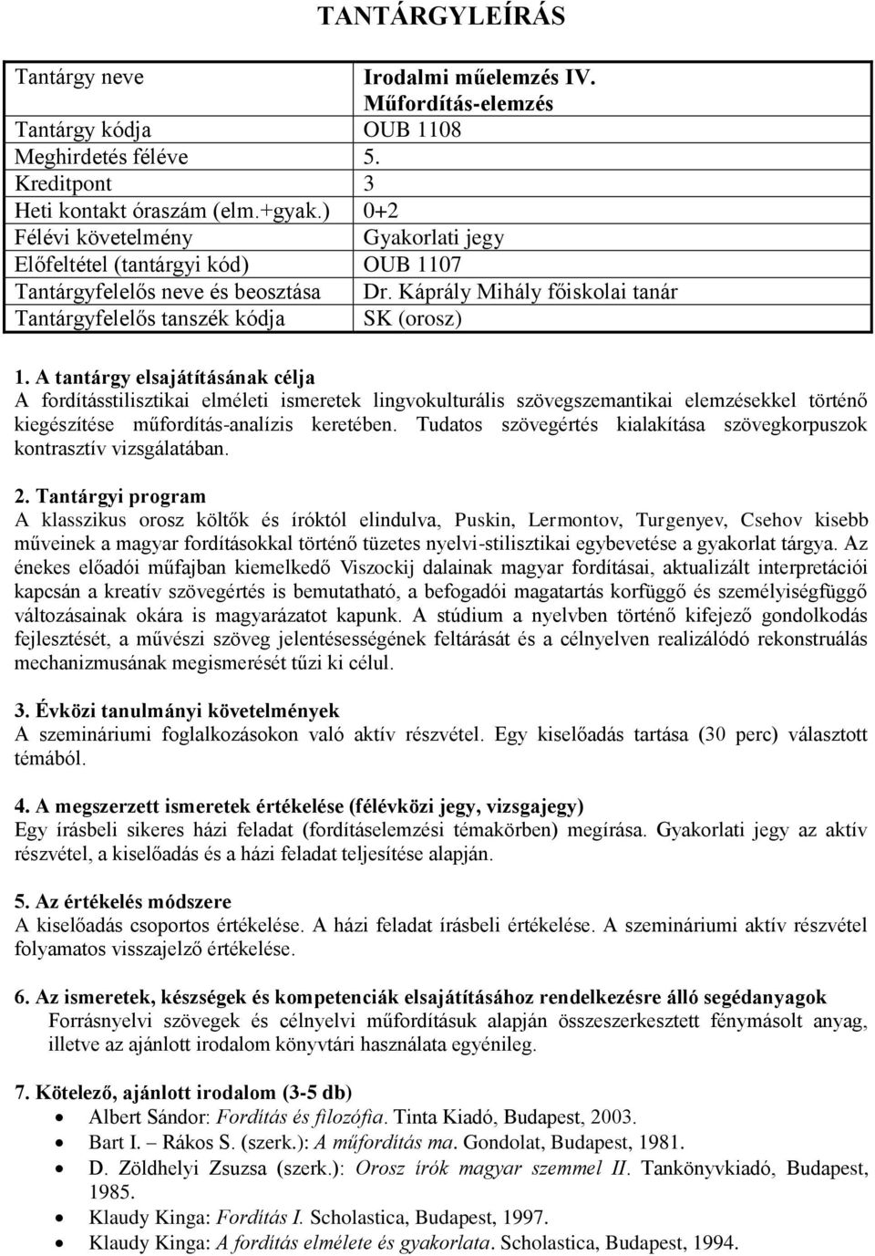 Káprály Mihály főiskolai tanár (orosz) A fordításstilisztikai elméleti ismeretek lingvokulturális szövegszemantikai elemzésekkel történő kiegészítése műfordítás-analízis keretében.