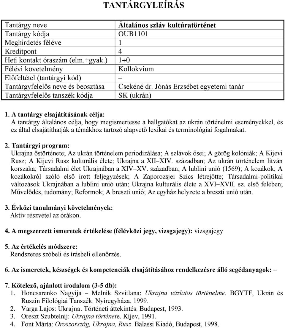 és terminológiai fogalmakat. : Ukrajna őstörténete; Az ukrán történelem periodizálása; A szlávok ősei; A görög kolóniák; A Kijevi Rusz; A Kijevi Rusz kulturális élete; Ukrajna a XII XIV.