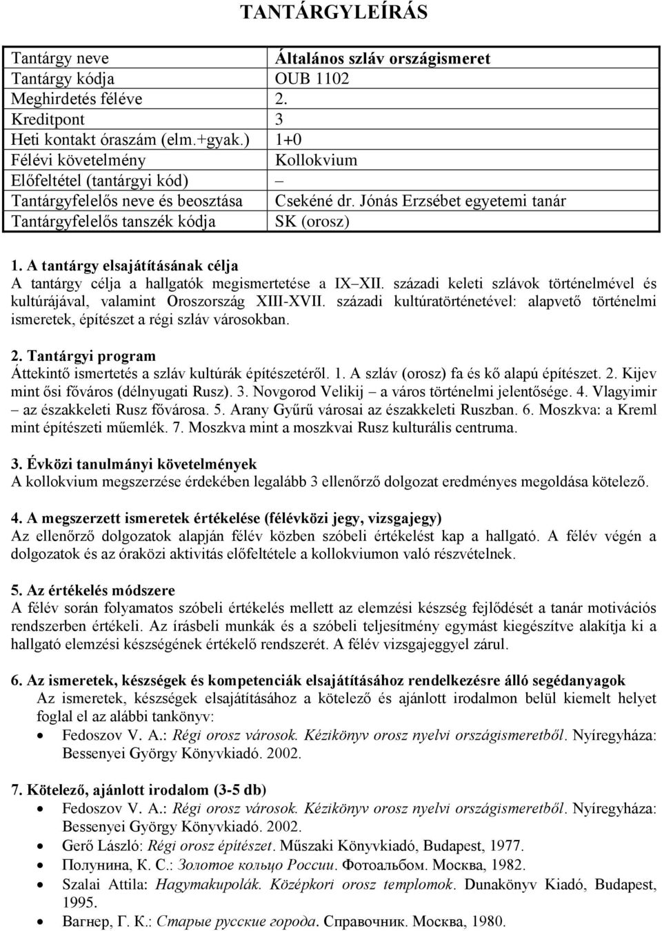 századi kultúratörténetével: alapvető történelmi ismeretek, építészet a régi szláv városokban. Áttekintő ismertetés a szláv kultúrák építészetéről. 1. A szláv (orosz) fa és kő alapú építészet. 2.