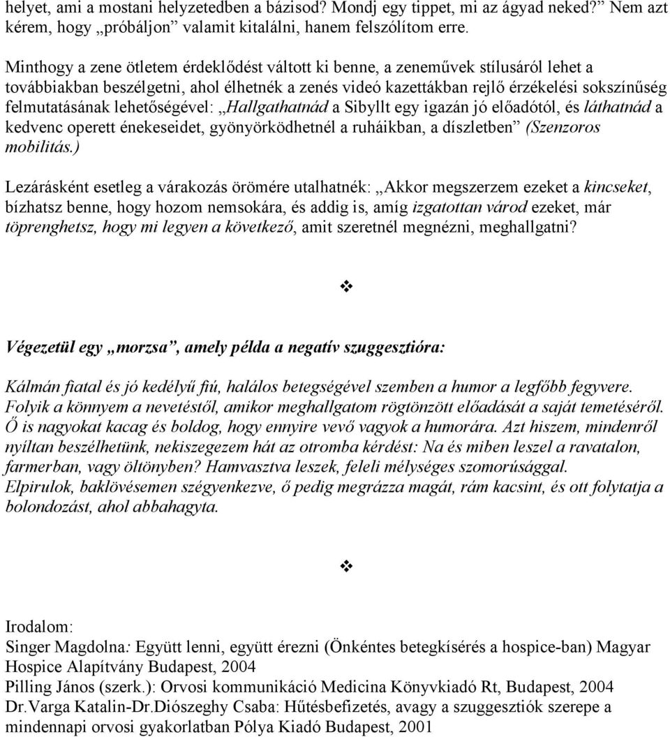 lehetőségével: Hallgathatnád a Sibyllt egy igazán jó előadótól, és láthatnád a kedvenc operett énekeseidet, gyönyörködhetnél a ruháikban, a díszletben (Szenzoros mobilitás.