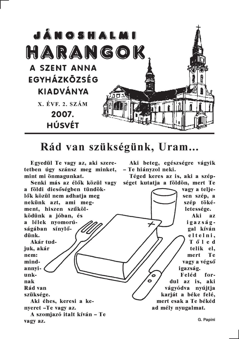 Akár tudjuk, akár nem: mindannyiunknak Rád van szüksége. Aki éhes, keresi a kenyeret Te vagy az. A szomjazó italt kíván Te vagy az. Aki beteg, egészségre vágyik Te hiányzol neki.