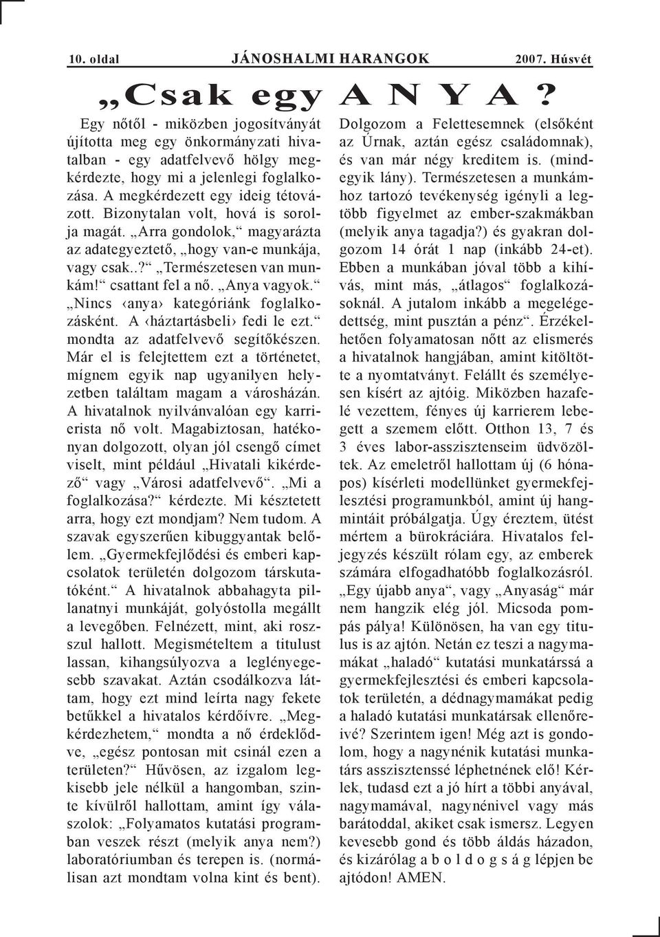 Bizonytalan volt, hová is sorolja magát. Arra gondolok, magyarázta az adategyeztető, hogy van-e munkája, vagy csak..? Természetesen van munkám! csattant fel a nő. Anya vagyok.