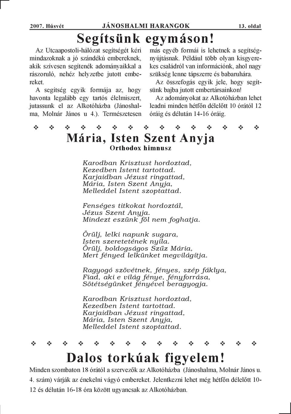 A segítség egyik formája az, hogy havonta legalább egy tartós élelmiszert, jutassunk el az Alkotóházba (Jánoshalma, Molnár János u 4.). Természetesen 13. oldal Dalos torkúak figyelem!