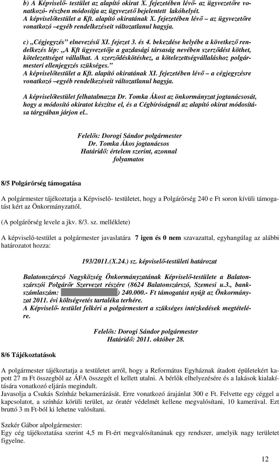 bekezdése helyébe a következı rendelkezés lép: A Kft ügyvezetıje a gazdasági társaság nevében szerzıdést köthet, kötelezettséget vállalhat.