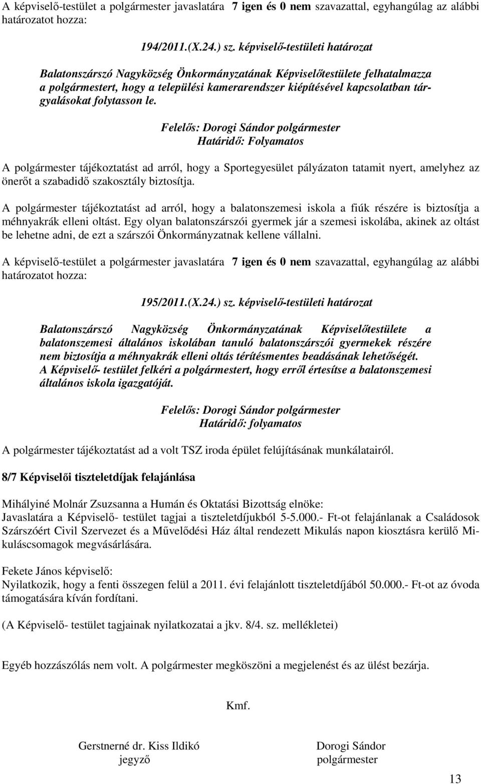 folytasson le. Határidı: Folyamatos A polgármester tájékoztatást ad arról, hogy a Sportegyesület pályázaton tatamit nyert, amelyhez az önerıt a szabadidı szakosztály biztosítja.