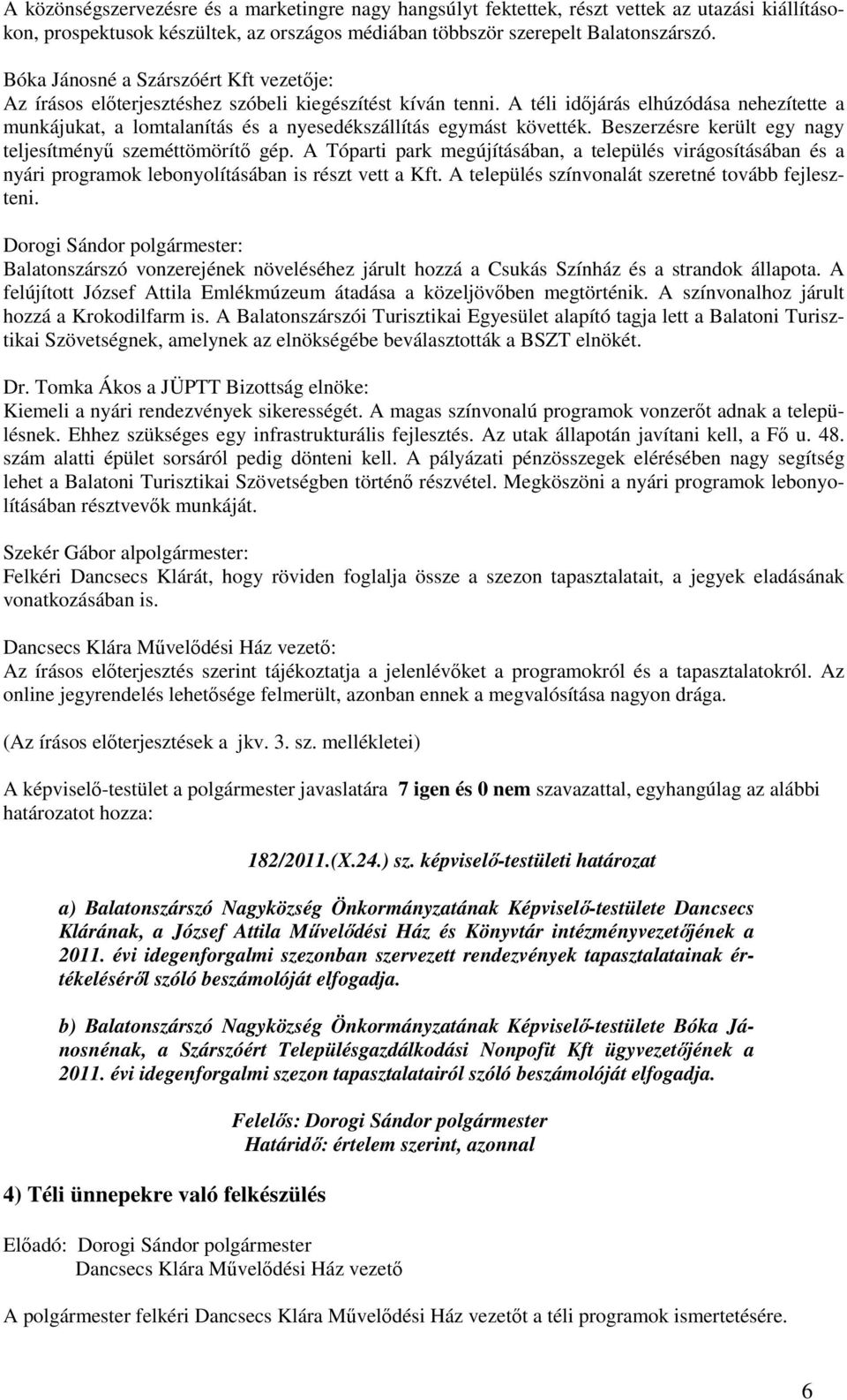 A téli idıjárás elhúzódása nehezítette a munkájukat, a lomtalanítás és a nyesedékszállítás egymást követték. Beszerzésre került egy nagy teljesítményő szeméttömörítı gép.