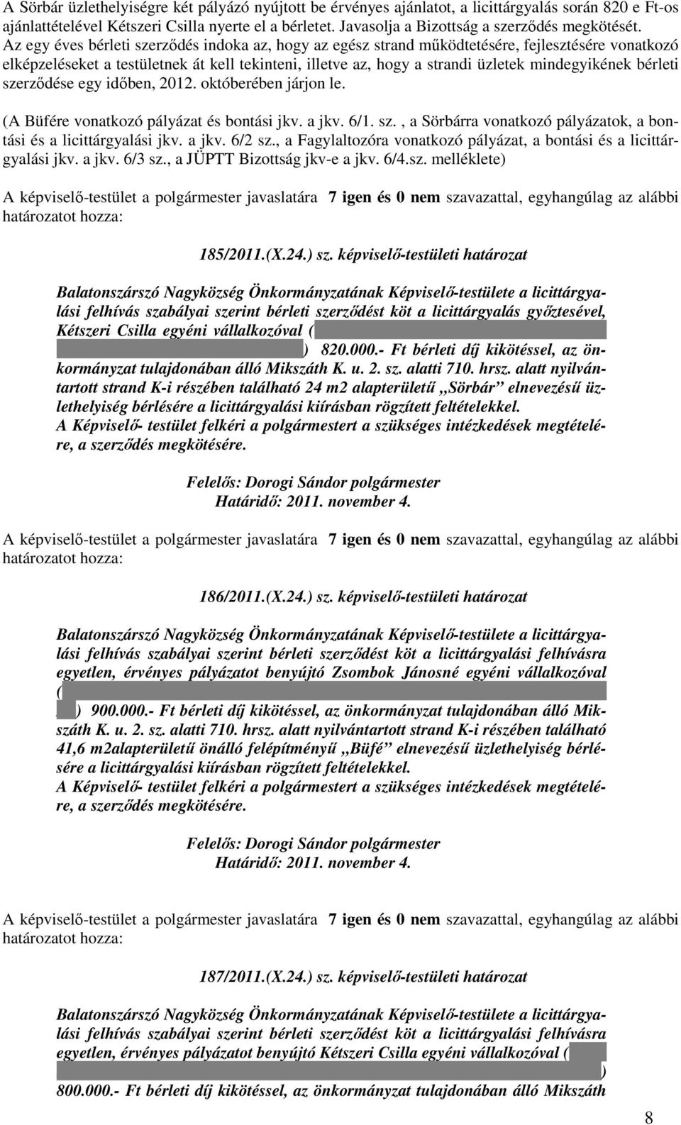 Az egy éves bérleti szerzıdés indoka az, hogy az egész strand mőködtetésére, fejlesztésére vonatkozó elképzeléseket a testületnek át kell tekinteni, illetve az, hogy a strandi üzletek mindegyikének