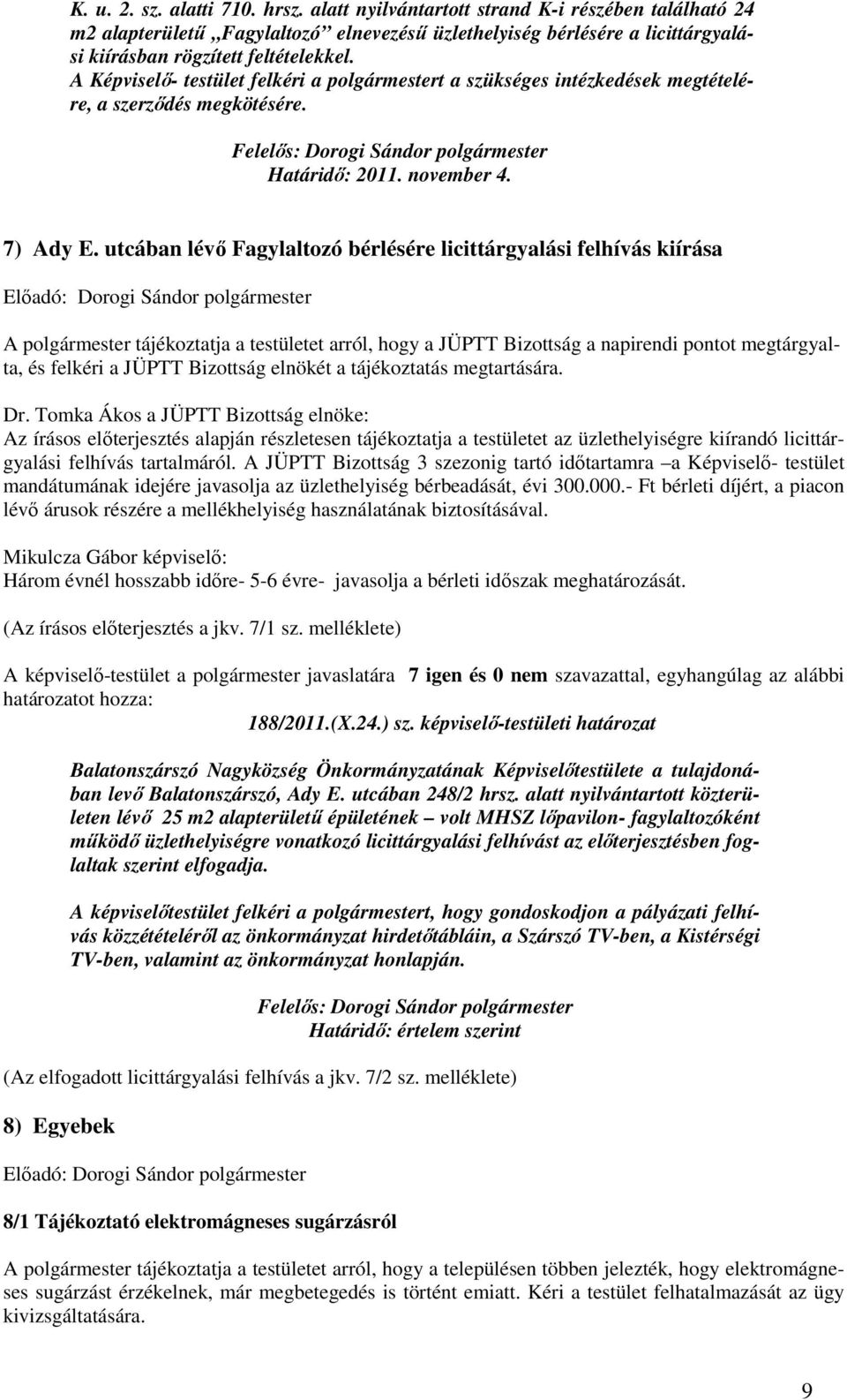 utcában lévı Fagylaltozó bérlésére licittárgyalási felhívás kiírása Elıadó: Dorogi Sándor polgármester A polgármester tájékoztatja a testületet arról, hogy a JÜPTT Bizottság a napirendi pontot