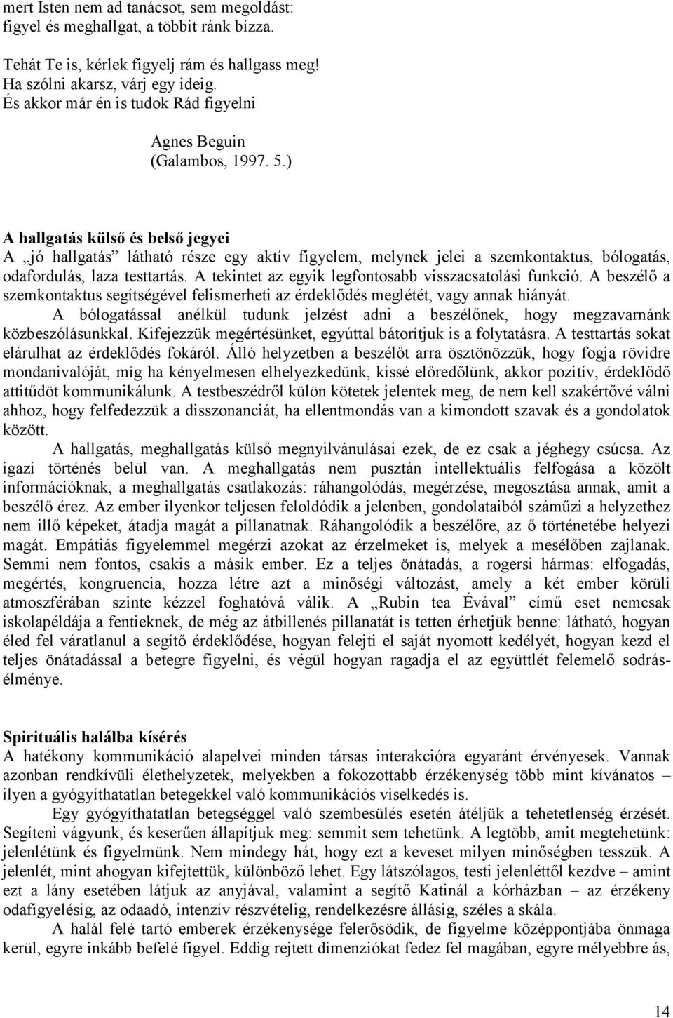 ) A hallgatás külsı és belsı jegyei A jó hallgatás látható része egy aktív figyelem, melynek jelei a szemkontaktus, bólogatás, odafordulás, laza testtartás.