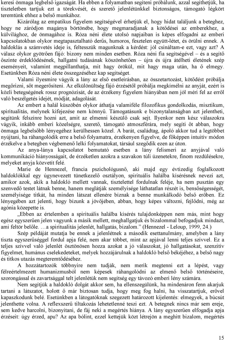 Kizárólag az empatikus figyelem segítségével érhetjük el, hogy hidat találjunk a beteghez, hogy ne záródjon magánya börtönébe, hogy megmaradjanak a kötıdései az emberekhez, a külvilághoz, de