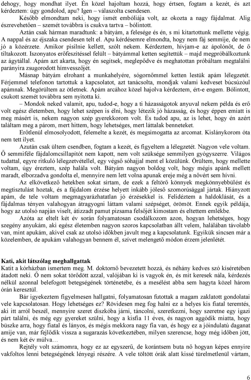 Aztán csak hárman maradtunk: a bátyám, a felesége és én, s mi kitartottunk mellette végig. A nappal és az éjszaka csendesen telt el.