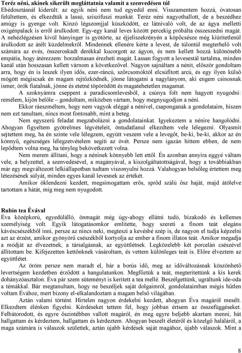 Kínzó légszomjjal küszködött, ez látnivaló volt, de az ágya melletti oxigénpalack is errıl árulkodott. Egy-egy kanál leves között percekig próbálta összeszedni magát.