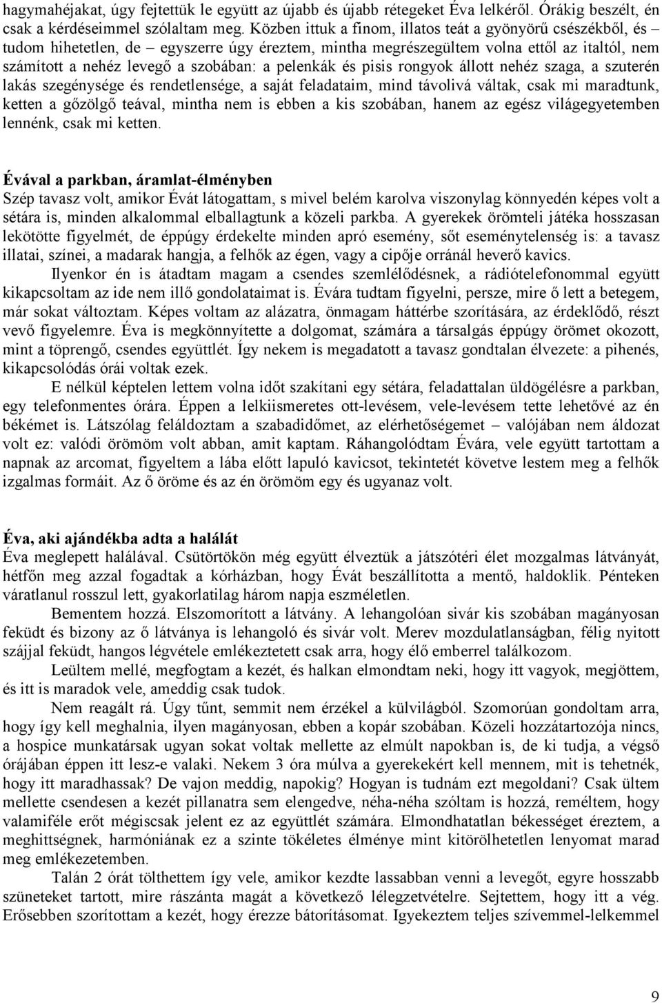 pelenkák és pisis rongyok állott nehéz szaga, a szuterén lakás szegénysége és rendetlensége, a saját feladataim, mind távolivá váltak, csak mi maradtunk, ketten a gızölgı teával, mintha nem is ebben